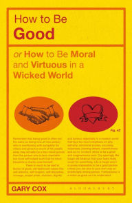 Title: How to be Good: or How to Be Moral and Virtuous in a Wicked World, Author: Gary Cox