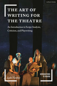 Ebook in italiano download free The Art of Writing for the Theatre: An Introduction to Script Analysis, Criticism, and Playwriting by Luke Yankee, Jim Volz 9781350155572 CHM English version