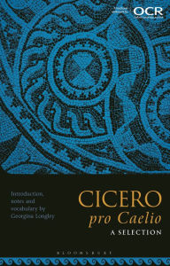 Title: Cicero, pro Caelio: A Selection, Author: Georgina Longley