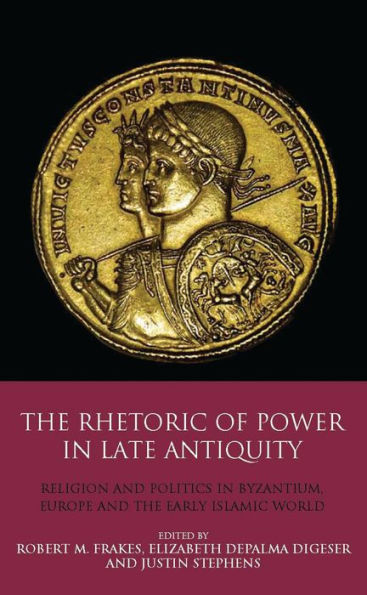 the Rhetoric of Power Late Antiquity: Religion and Politics Byzantium, Europe Early Islamic World