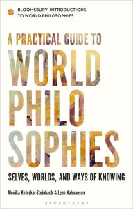 Title: A Practical Guide to World Philosophies: Selves, Worlds, and Ways of Knowing, Author: Monika Kirloskar-Steinbach