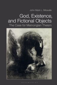 Title: God, Existence, and Fictional Objects: The Case for Meinongian Theism, Author: John-Mark L. Miravalle