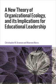 Title: A New Theory of Organizational Ecology, and its Implications for Educational Leadership, Author: Christopher M. Branson