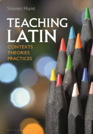Title: Teaching Latin: Contexts, Theories, Practices, Author: Steven Hunt