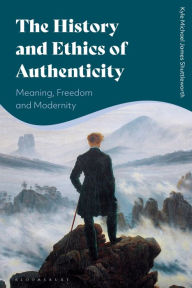 Title: The History and Ethics of Authenticity: Meaning, Freedom, and Modernity, Author: Kyle Michael James Shuttleworth