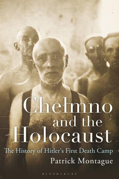 Chelmno and the Holocaust: A History of Hitler's First Death Camp