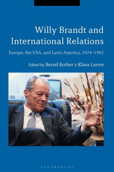 Willy Brandt and International Relations: Europe, the USA Latin America, 1974-1992