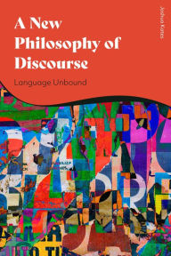 Title: A New Philosophy of Discourse: Language Unbound, Author: Joshua Kates