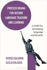 Title: Process Drama for Second Language Teaching and Learning: A Toolkit for Developing Language and Life Skills, Author: Patrice Baldwin