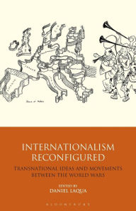 Title: Internationalism Reconfigured: Transnational Ideas and Movements Between the World Wars, Author: Daniel Laqua