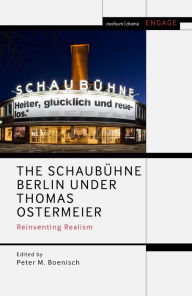 Title: The Schaubühne Berlin under Thomas Ostermeier: Reinventing Realism, Author: Peter M. Boenisch