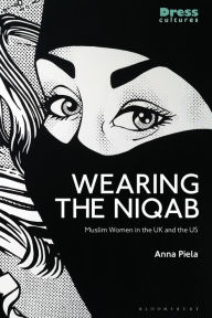 Title: Wearing the Niqab: Muslim Women in the UK and the US, Author: Anna Piela