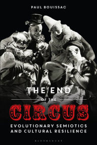 Title: The End of the Circus: Evolutionary Semiotics and Cultural Resilience, Author: Paul Bouissac