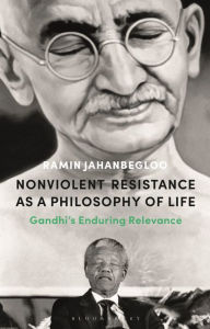 Title: Nonviolent Resistance as a Philosophy of Life: Gandhi's Enduring Relevance, Author: Ramin Jahanbegloo