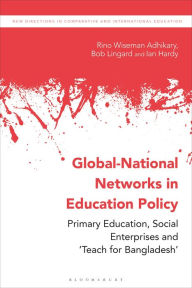 Title: Global-National Networks in Education Policy: Primary Education, Social Enterprises and 'Teach for Bangladesh', Author: Rino Wiseman Adhikary