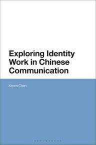 Title: Exploring Identity Work in Chinese Communication, Author: Xinren Chen
