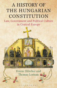 Title: A History of the Hungarian Constitution: Law, Government and Political Culture in Central Europe, Author: Ferenc Hörcher