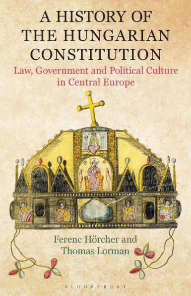 A History of the Hungarian Constitution: Law, Government and Political Culture Central Europe