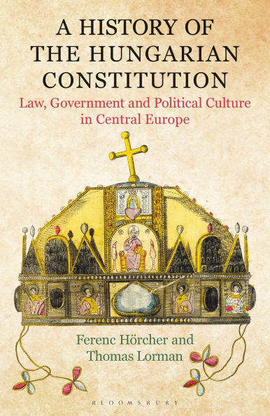 A History of the Hungarian Constitution: Law, Government and Political Culture Central Europe