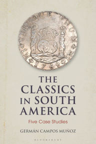 Title: The Classics in South America: Five Case Studies, Author: Germán Campos Muñoz