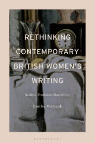 Title: Rethinking Contemporary British Women's Writing: Realism, Feminism, Materialism, Author: Emilie Walezak