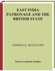 Title: East India Patronage and the British State: The Scottish Elite and Politics in the Eighteenth Century, Author: George McGilvary