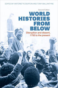Title: World Histories from Below: Disruption and Dissent, 1750 to the Present, Author: Antoinette Burton