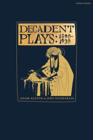 Title: Decadent Plays: 1890-1930: Salome; The Race of Leaves; The Orgy: A Dramatic Poem; Madame La Mort; Lilith; Ennoïa: A Triptych; The Black Maskers; La Gioconda; Ardiane and Barbe Bleue or, The Useless Deliverance; Kerria Japonica; The Dove, Author: Michael Field