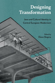 Title: Designing Transformation: Jews and Cultural Identity in Central European Modernism, Author: Elana Shapira