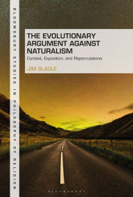 Title: The Evolutionary Argument against Naturalism: Context, Exposition, and Repercussions, Author: Jim Slagle