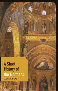 Title: A Short History of the Normans, Author: Leonie V. Hicks
