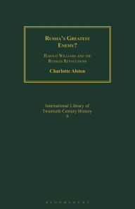 Title: Russia's Greatest Enemy?: Harold Williams and the Russian Revolutions, Author: Charlotte Alston