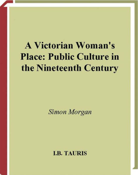 A Victorian Woman's Place: Public Culture in the Nineteenth Century
