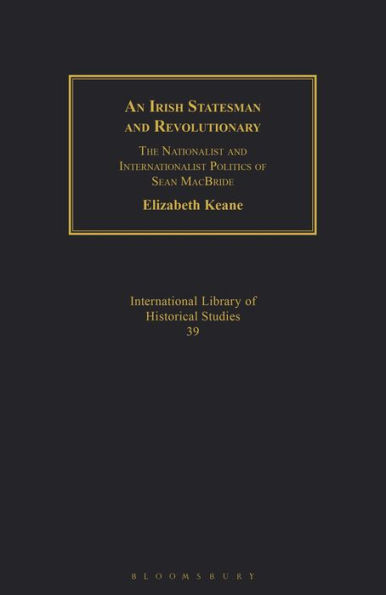 An Irish Statesman and Revolutionary: The Nationalist and Internationalist Politics of Sean MacBride