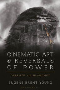 Title: Cinematic Art and Reversals of Power: Deleuze via Blanchot, Author: Eugene B. Young