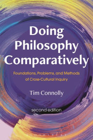 Title: Doing Philosophy Comparatively: Foundations, Problems, and Methods of Cross-Cultural Inquiry, Author: Tim Connolly