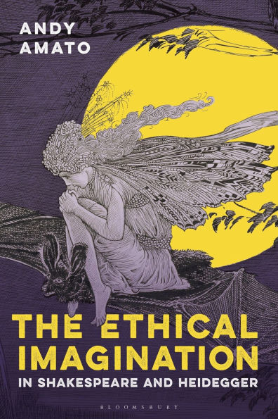The Ethical Imagination Shakespeare and Heidegger