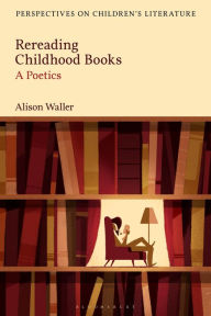 Title: Rereading Childhood Books: A Poetics, Author: Alison Waller