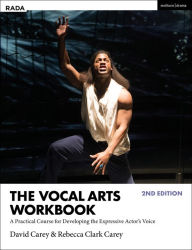 Title: The Vocal Arts Workbook: A Practical Course for Developing the Expressive Actor's Voice, Author: David Carey