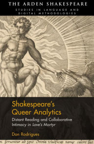 Title: Shakespeare's Queer Analytics: Distant Reading and Collaborative Intimacy in 'Love's Martyr', Author: Don Rodrigues