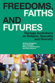 Title: Freedoms, Faiths and Futures: Teenage Australians on Religion, Sexuality and Diversity, Author: Andrew Singleton