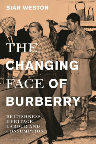 Title: The Changing Face of Burberry: Britishness, Heritage, Labour and Consumption, Author: Siân Weston