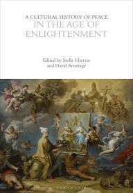 Title: A Cultural History of Peace in the Age of Enlightenment, Author: Stella Ghervas