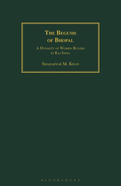 The Begums of Bhopal: A Dynasty of Women Rulers in Raj India