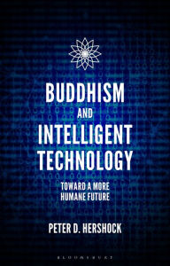 Title: Buddhism and Intelligent Technology: Toward a More Humane Future, Author: Peter D. Hershock