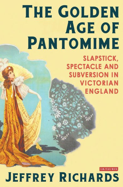 The Golden Age of Pantomime: Slapstick, Spectacle and Subversion Victorian England