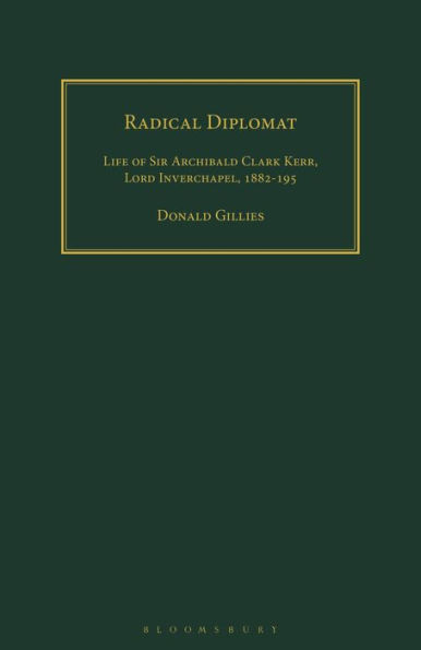 Radical Diplomat: Life of Sir Archibald Clark Kerr, Lord Inverchapel, 1882-1951