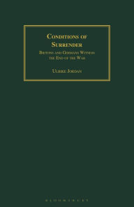 Title: Conditions of Surrender: Britons and Germans Witness the End of the War, Author: Peter Wende