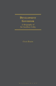 Title: Development Governor: Sir Geoffrey Colby - A Biography, Author: Colin Baker