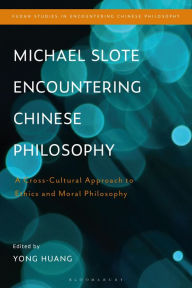 Title: Michael Slote Encountering Chinese Philosophy: A Cross-Cultural Approach to Ethics and Moral Philosophy, Author: Yong Huang